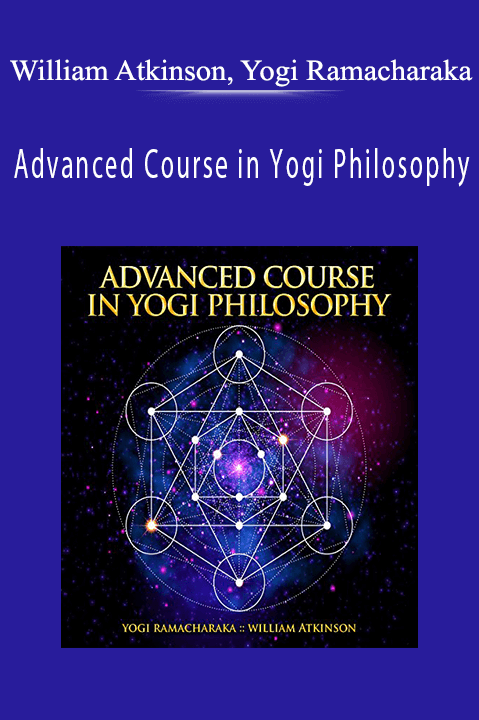 William Atkinson, Yogi Ramacharaka - Advanced Course in Yogi Philosophy