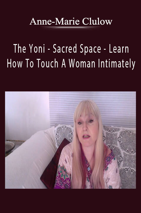 Anne-Marie Clulow - The Yoni - Sacred Space - Learn How To Touch A Woman Intimately.
