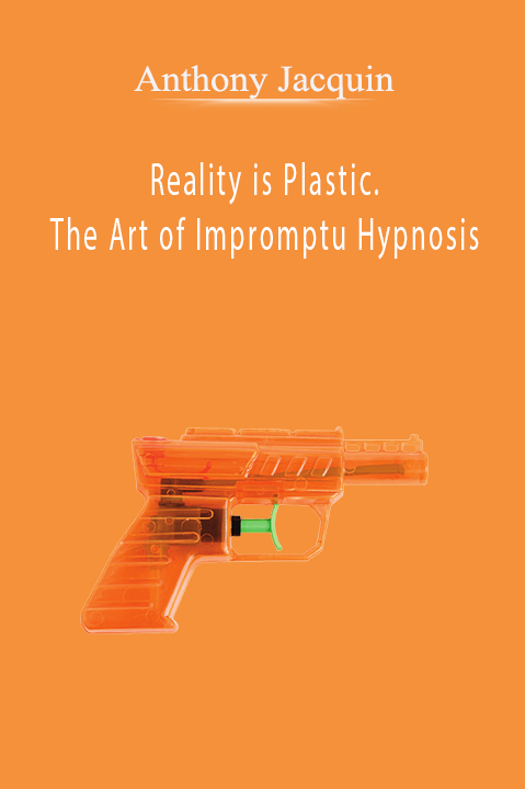 Anthony Jacquin – Reality is Plastic. The Art of Impromptu Hypnosis
