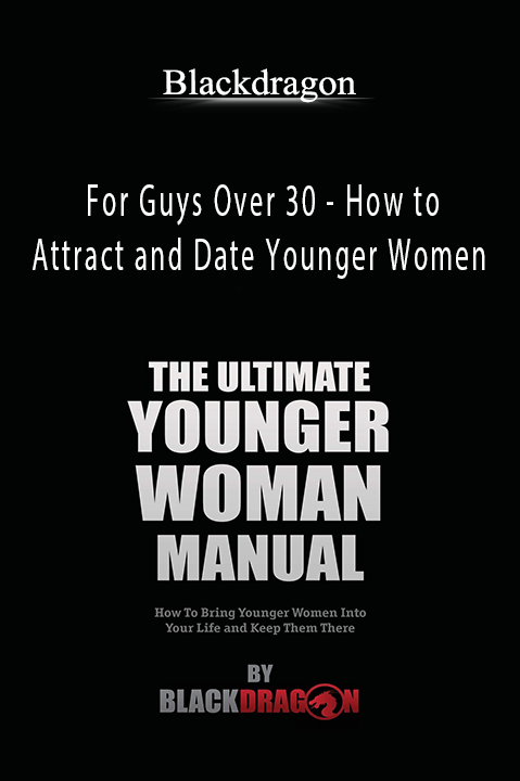 Blackdragon - For Guys Over 30 - How to Attract and Date Younger Women