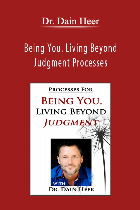Dr. Dain Heer - Being You. Living Beyond Judgment Processes