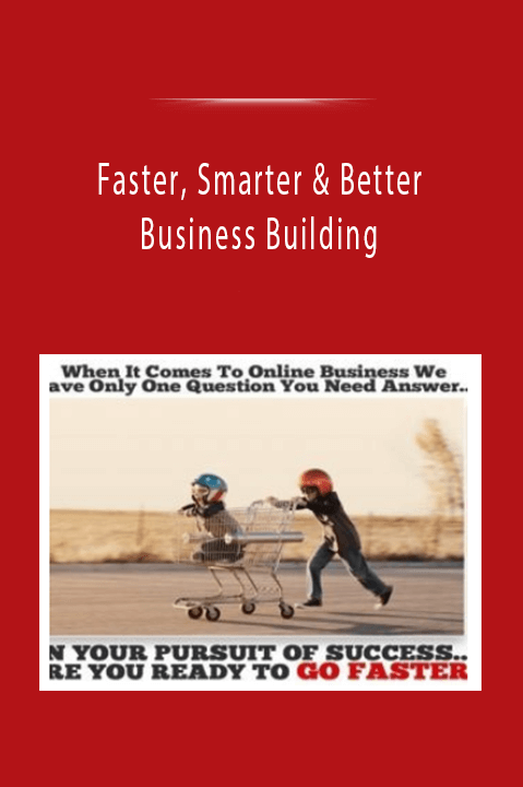 Faster, Smarter & Better Business Building