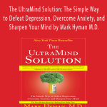 Mark Hyman M.D. – The UltraMind Solution: The Simple Way to Defeat Depression, Overcome Anxiety, and Sharpen Your Mind by Mark Hyman M.D.