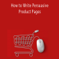 Online Copy writing – How to Write Persuasive Product Pages