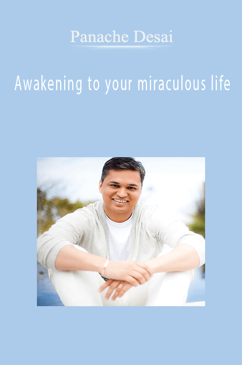 Panache Desai – Awakening to your miraculous life