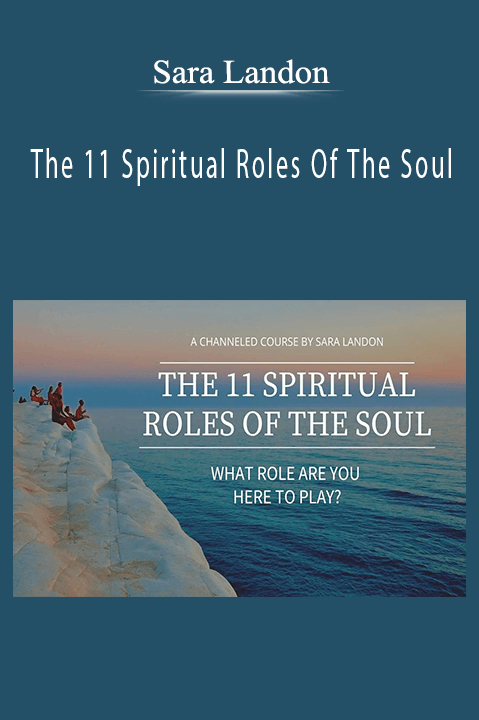 Sara Landon - The 11 Spiritual Roles Of The Soul