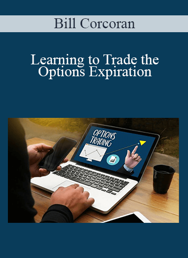 Bill Corcoran - Learning to Trade the Options Expiration Bill Corcoran - Learning to Trade the Options Expiration