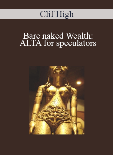 Clif High - bare naked Wealth: ALTA for speculators