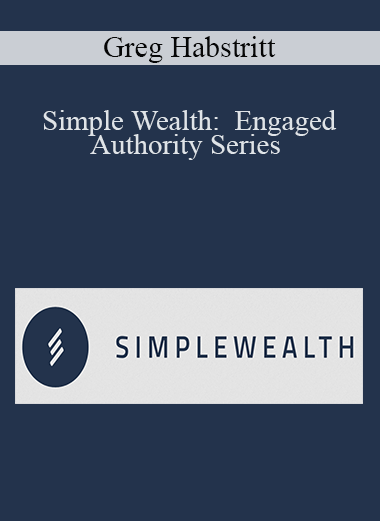 Greg Habstritt - Simple Wealth:  Engaged Authority Series