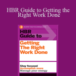 Harvard Business Review - HBR Guide to Getting the Right Work Done