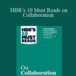 Harvard Business Review - HBR’s 10 Must Reads on Collaboration