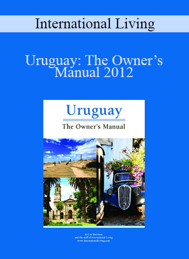International Living - Uruguay: The Owner’s Manual 2012