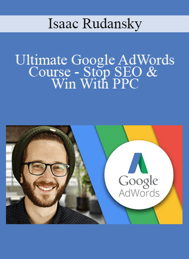 Isaac Rudansky - Ultimate Google AdWords Course - Stop SEO & Win With PPC