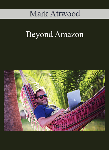 Mark Attwood - Beyond Amazon: A Step-by-Step Guide to Monetizing Your Products Online