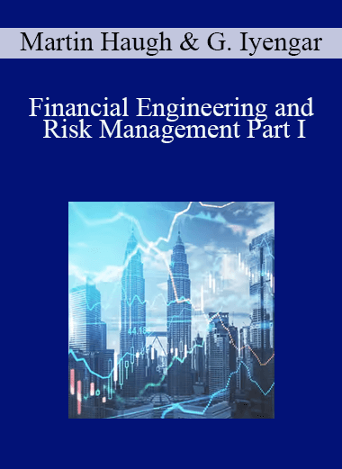 Martin Haugh & Garud Iyengar - Financial Engineering and Risk Management Part I
