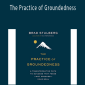 Brad Stulberg - The Practice of Groundedness A Transformative Path to Success That Feeds - Not Crushes - Your Soul.