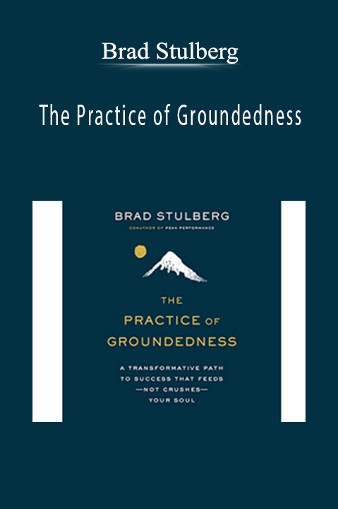 Brad Stulberg - The Practice of Groundedness A Transformative Path to Success That Feeds - Not Crushes - Your Soul.