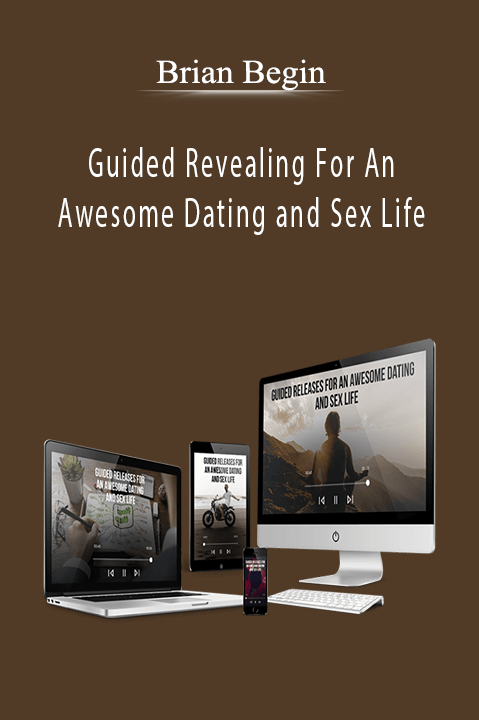 Brian Begin - Guided Revealing For An Awesome Dating and Sex Life