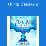 Cyndi Dale - Advanced Chakra Healing Four Pathways to Energetic Wellness and Transformation