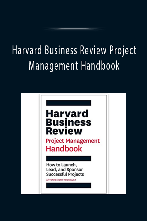 Harvard Business Review Project Management Handbook How to Launch, Lead, and Sponsor Successful Projects (HBR Handbooks)
