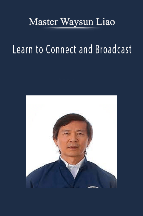 Master Waysun Liao – Learn to Connect and Broadcast