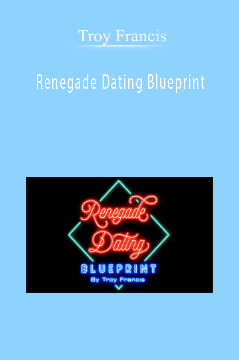Troy Francis – Renegade Dating Blueprint