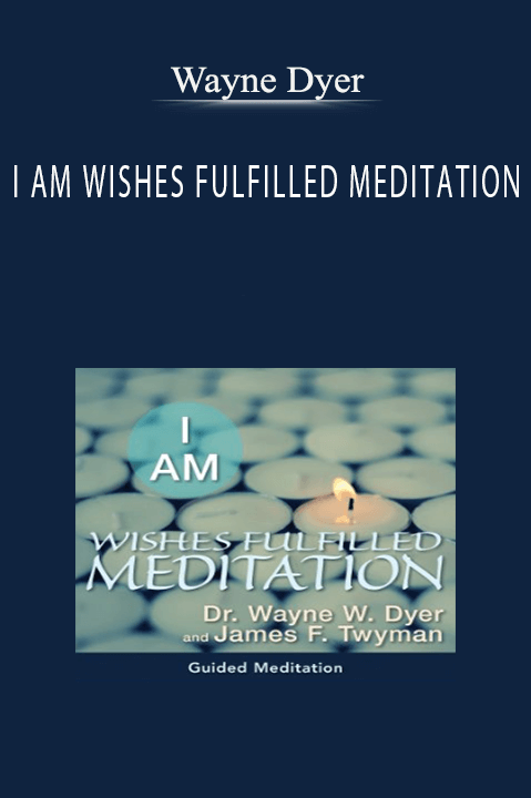Wayne Dyer – I AM WISHES FULFILLED MEDITATION