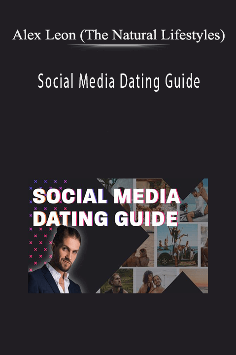 Alex Leon (The Natural Lifestyles) – Social Media Dating Guide
