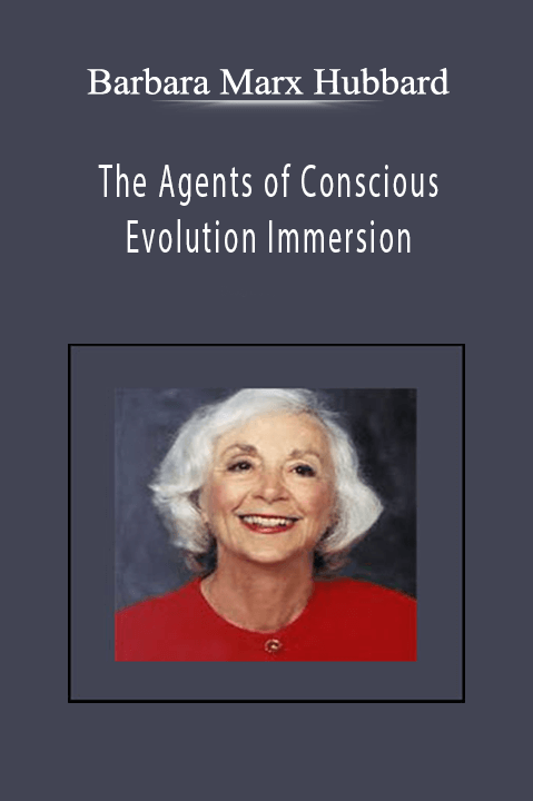 Barbara Marx Hubbard - The Agents of Conscious Evolution Immersion