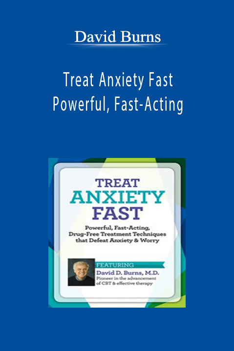 David Burns - Treat Anxiety Fast - Powerful, Fast-Acting