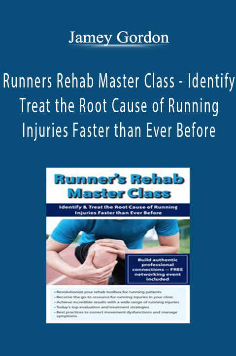 Jamey Gordon - Runner’s Rehab Master Class - Identify and Treat the Root Cause of Running Injuries Faster than Ever Before