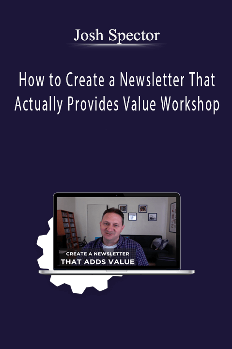 Josh Spector – How to Create a Newsletter That Actually Provides Value Workshop