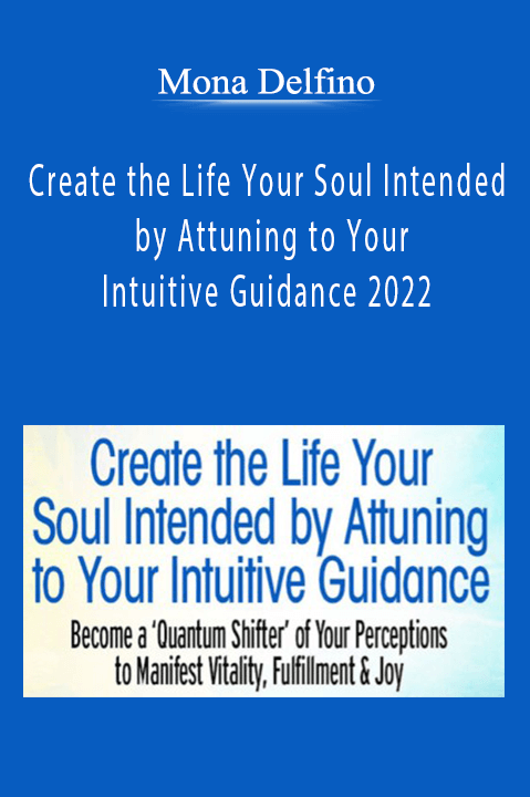 Mona Delfino - Create the Life Your Soul Intended by Attuning to Your Intuitive Guidance 2022