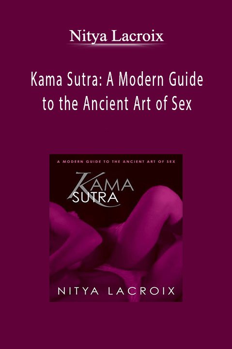 Nitya Lacroix - Kama Sutra A Modern Guide to the Ancient Art of Sex