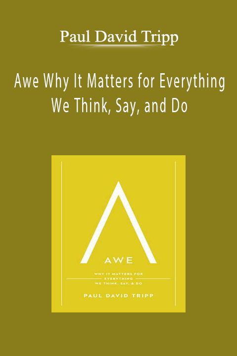 Paul David Tripp - Awe Why It Matters for Everything We Think, Say, and Do