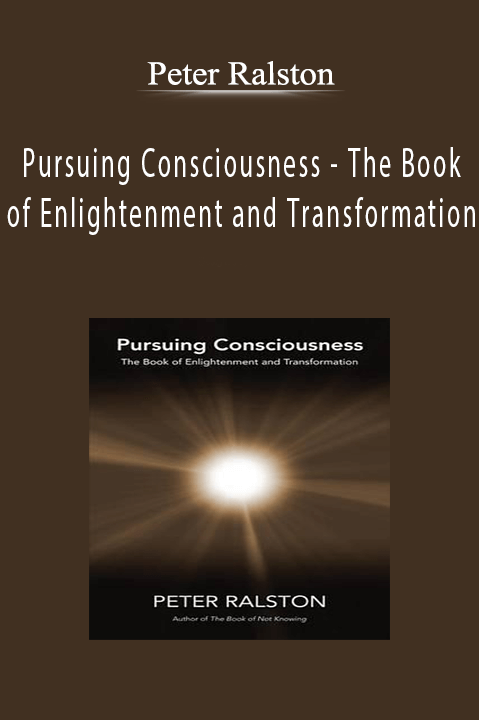 Peter Ralston - Pursuing Consciousness - The Book of Enlightenment and Transformation