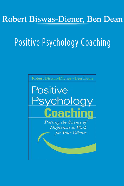 Robert Biswas-Diener, Ben Dean - Positive Psychology Coaching Putting the Science of Happiness to Work for Your Clients