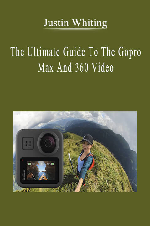 Justin Whiting - The Ultimate Guide To The Gopro Max And 360 Video.