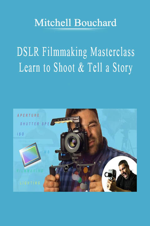 Mitchell Bouchard - DSLR Filmmaking Masterclass Learn to Shoot & Tell a Story.