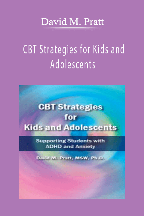 David M. Pratt – CBT Strategies for Kids and Adolescents Supporting Students with ADHD and Anxiety