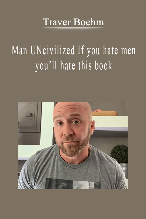 Traver Boehm - Man UNcivilized If you hate men, you’ll hate this book.Traver Boehm - Man UNcivilized If you hate men, you’ll hate this book.