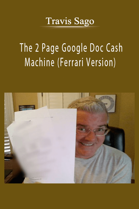 Travis Sago – The 2 Page Google Doc Cash Machine (Ferrari Version)